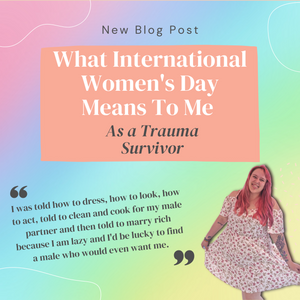 What International Women's Day Means To Me As a Trauma Survivor